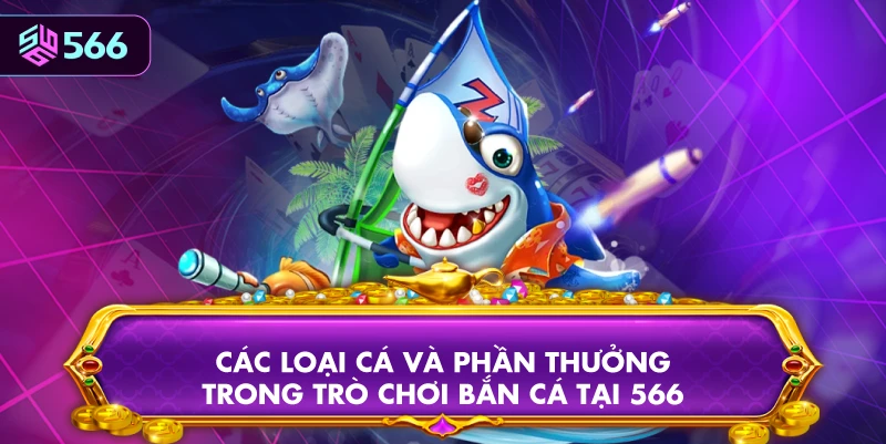Các Loại Cá Và Phần Thưởng Trong Trò Chơi Bắn Cá Tại 566