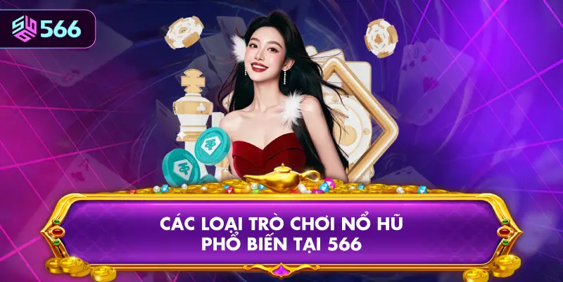 Các Loại Trò Chơi Nổ Hũ Phổ Biến Tại 566