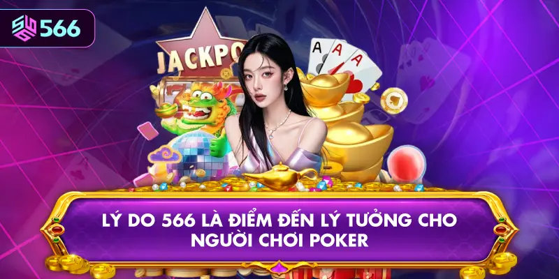 Lý Do 566 Là Điểm Đến Lý Tưởng Cho Người Chơi Poker